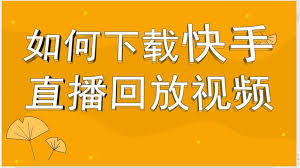 快手直播回放下载快手直播回放下载的方法